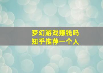 梦幻游戏赚钱吗知乎推荐一个人