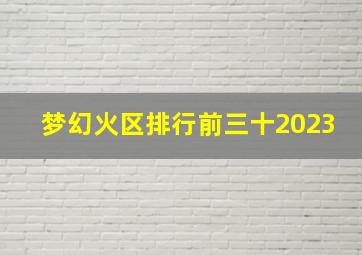 梦幻火区排行前三十2023