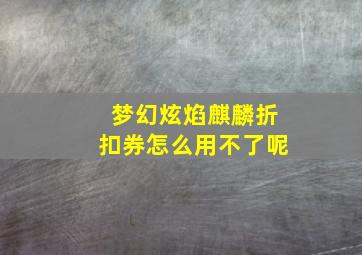 梦幻炫焰麒麟折扣券怎么用不了呢