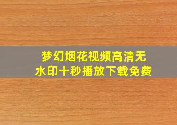 梦幻烟花视频高清无水印十秒播放下载免费