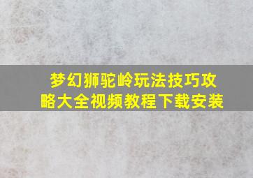 梦幻狮驼岭玩法技巧攻略大全视频教程下载安装