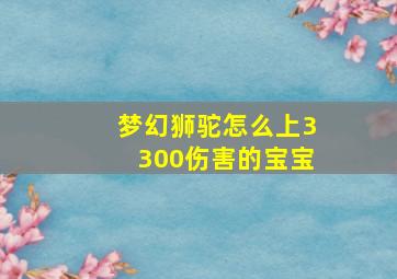 梦幻狮驼怎么上3300伤害的宝宝