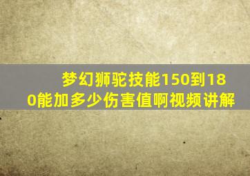 梦幻狮驼技能150到180能加多少伤害值啊视频讲解