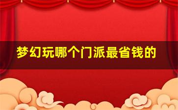 梦幻玩哪个门派最省钱的