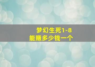 梦幻生死1-8能赚多少钱一个