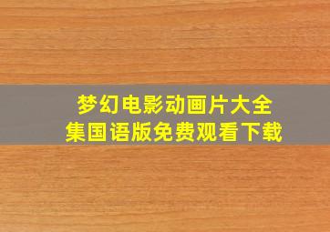 梦幻电影动画片大全集国语版免费观看下载