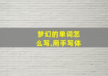 梦幻的单词怎么写,用手写体