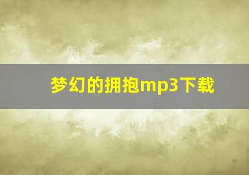 梦幻的拥抱mp3下载