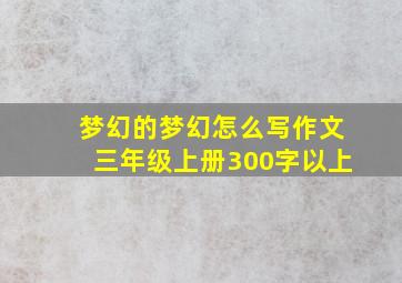 梦幻的梦幻怎么写作文三年级上册300字以上