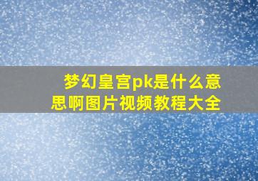 梦幻皇宫pk是什么意思啊图片视频教程大全