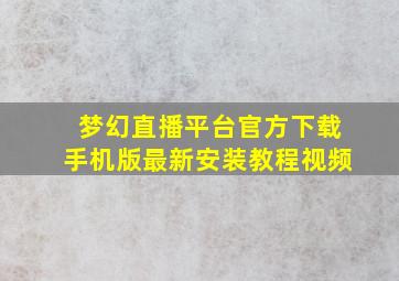 梦幻直播平台官方下载手机版最新安装教程视频