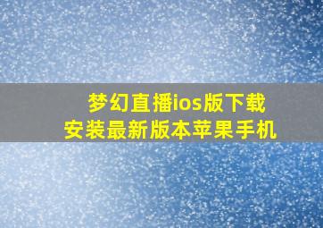 梦幻直播ios版下载安装最新版本苹果手机