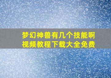 梦幻神兽有几个技能啊视频教程下载大全免费