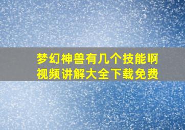 梦幻神兽有几个技能啊视频讲解大全下载免费