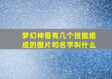 梦幻神兽有几个技能组成的图片和名字叫什么