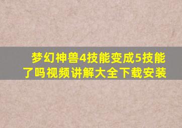 梦幻神兽4技能变成5技能了吗视频讲解大全下载安装