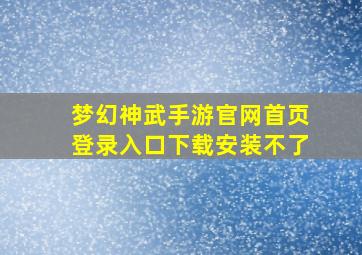 梦幻神武手游官网首页登录入口下载安装不了