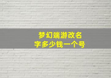 梦幻端游改名字多少钱一个号