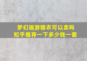 梦幻端游锦衣可以卖吗知乎推荐一下多少钱一套