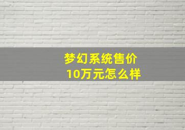 梦幻系统售价10万元怎么样