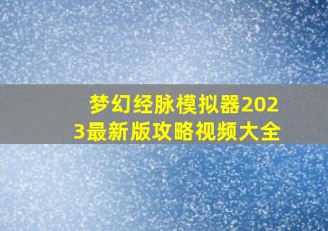 梦幻经脉模拟器2023最新版攻略视频大全