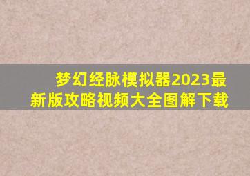 梦幻经脉模拟器2023最新版攻略视频大全图解下载