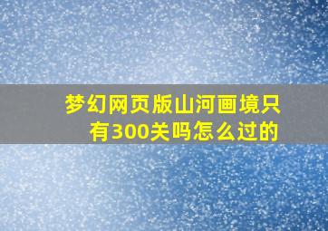 梦幻网页版山河画境只有300关吗怎么过的