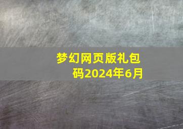 梦幻网页版礼包码2024年6月