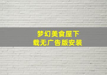 梦幻美食屋下载无广告版安装