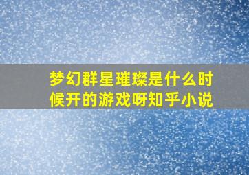 梦幻群星璀璨是什么时候开的游戏呀知乎小说