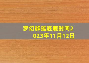 梦幻群雄逐鹿时间2023年11月12日