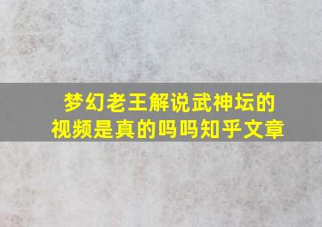 梦幻老王解说武神坛的视频是真的吗吗知乎文章