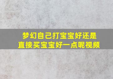 梦幻自己打宝宝好还是直接买宝宝好一点呢视频