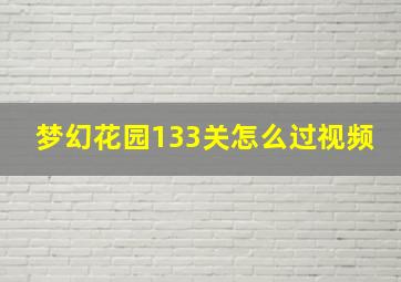 梦幻花园133关怎么过视频