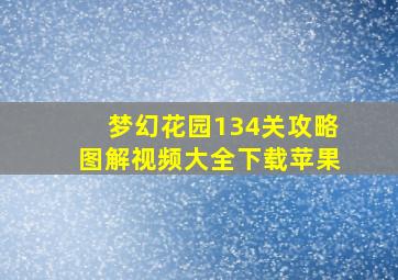 梦幻花园134关攻略图解视频大全下载苹果