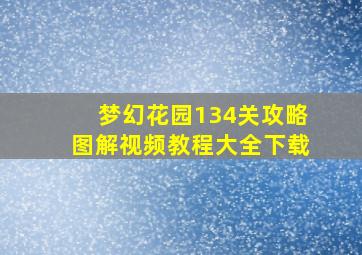 梦幻花园134关攻略图解视频教程大全下载