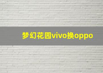 梦幻花园vivo换oppo