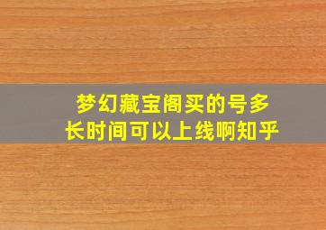 梦幻藏宝阁买的号多长时间可以上线啊知乎