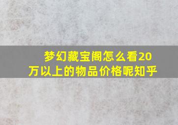 梦幻藏宝阁怎么看20万以上的物品价格呢知乎