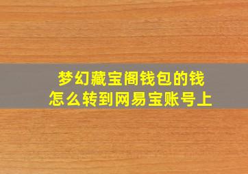 梦幻藏宝阁钱包的钱怎么转到网易宝账号上