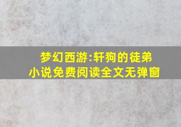 梦幻西游:轩狗的徒弟小说免费阅读全文无弹窗