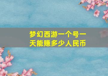 梦幻西游一个号一天能赚多少人民币