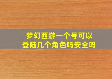 梦幻西游一个号可以登陆几个角色吗安全吗