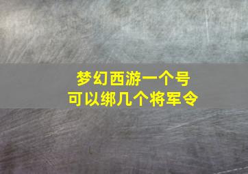 梦幻西游一个号可以绑几个将军令