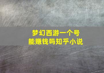 梦幻西游一个号能赚钱吗知乎小说