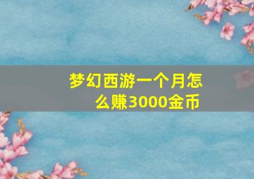 梦幻西游一个月怎么赚3000金币