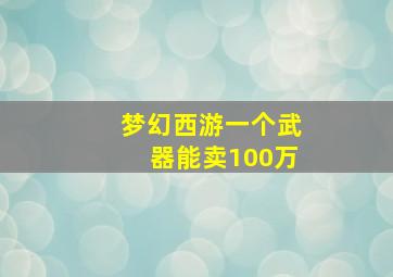 梦幻西游一个武器能卖100万