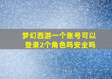 梦幻西游一个账号可以登录2个角色吗安全吗