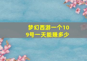 梦幻西游一个109号一天能赚多少