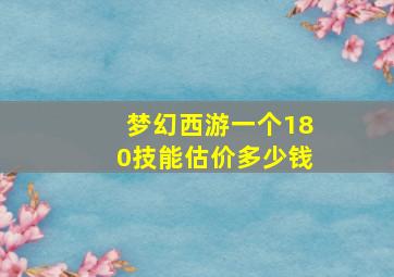 梦幻西游一个180技能估价多少钱